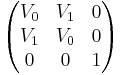 
\begin{pmatrix} V_0 & V_1 & 0 \\ V_1 & V_0 & 0 \\ 0 & 0 & 1 \end{pmatrix}
