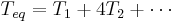 T_{eq} = T_{1} %2B 4 T_{2} %2B  \cdots