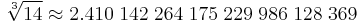  \sqrt[3]{14} \approx2.410 \; 142 \; 264 \; 175 \; 229 \; 986 \; 128 \; 369 