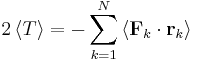 
2 \left\langle T \right\rangle = -\sum_{k=1}^N \left\langle \mathbf{F}_k \cdot \mathbf{r}_k \right\rangle
