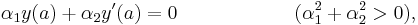  \alpha_{1}y(a)%2B\alpha_{2}y'(a)=0\qquad\qquad\qquad(\alpha_{1}^{2}%2B\alpha_{2}^{2}>0),