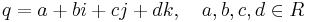 q = a %2B bi %2B cj %2B dk, \quad a,b,c,d \in R \!