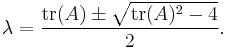  \lambda = \frac{\mathrm{tr}(A) \pm \sqrt{\mathrm{tr}(A)^2 - 4}}{2}. 