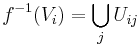 f^{-1}(V_i) = \bigcup_j U_{ij}