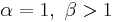 \alpha = 1,\ \beta > 1