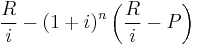 \frac{R}{i}- \left( 1%2Bi \right) ^n \left( \frac{R}{i} - P \right)