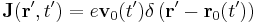 
\mathbf{J} (\mathbf{r}', t') = e  \mathbf{v}_0(t')  \delta \left ( \mathbf{r}' - \mathbf{r}_0(t')  \right )  
