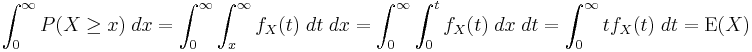 
\int_0^\infty P(X\ge x)\;dx =\int_0^\infty \int_x^\infty f_X(t)\;dt\;dx = \int_0^\infty \int_0^t f_X(t)\;dx\;dt = \int_0^\infty t f_X(t)\;dt = \operatorname{E}(X)
