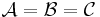 \mathcal{A} = \mathcal{B} = \mathcal{C}