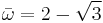 \bar{\omega} = 2 - \sqrt{3}