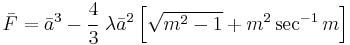 
  \bar{F} = \bar{a}^3 - \cfrac{4}{3}~\lambda \bar{a}^2\left[\sqrt{m^2 -1} %2B m^2 \sec^{-1} m\right]
 