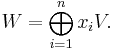 
W=\bigoplus_{i=1}^n x_i V.
