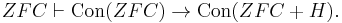 ZFC\vdash \operatorname{Con}(ZFC)\rightarrow \operatorname{Con}(ZFC%2BH).