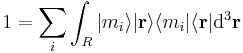  1 = \sum_i \int_R | m_i \rangle | \mathbf{r} \rangle \langle m_i | \langle \mathbf{r} | \mathrm{d}^3\mathbf{r} \,\!