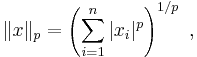 \|x\|_p = \left( \sum_{i=1}^n |x_i|^p \right) ^{1/p} \ , 