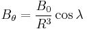 B_\theta = \frac{B_0}{R^3}\cos\lambda