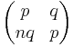 \begin{pmatrix} p & q \\ nq & p \end{pmatrix}