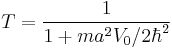 T=\frac{1}{1%2Bma^2V_0/2\hbar^2}