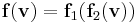 \mathbf{f}(\mathbf{v}) = \mathbf{f}_1(\mathbf{f}_2(\mathbf{v}))