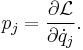 p_j = {\partial \mathcal{L} \over \partial \dot{q}_j}.