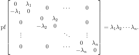 \operatorname{pf}\begin{bmatrix}
\begin{matrix} 0 & \lambda_1\\ -\lambda_1 & 0\end{matrix} &  0 & \cdots & 0 \\
0 & \begin{matrix}0 & \lambda_2\\ -\lambda_2 & 0\end{matrix} &  & 0 \\
\vdots &  & \ddots & \vdots \\
0 & 0 & \cdots & \begin{matrix}0 & \lambda_n\\ -\lambda_n & 0\end{matrix}
\end{bmatrix} = \lambda_1\lambda_2\cdots\lambda_n.