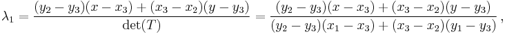 \lambda_1=\frac{(y_2-y_3)(x-x_3)%2B(x_3-x_2)(y-y_3)}{\det(T)}=\frac{(y_2-y_3)(x-x_3)%2B(x_3-x_2)(y-y_3)}{(y_2-y_3)(x_1-x_3)%2B(x_3-x_2)(y_1-y_3)}\, ,