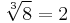  \sqrt[3]{8} = 2 