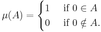  \mu (A)= \begin{cases} 1 & \mbox{ if } 0 \in A \\ 
                               0 & \mbox{ if } 0 \notin A.
\end{cases}