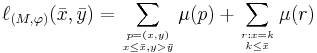 \ell _{({M},\varphi )}({\bar x},{\bar y})=\sum _{p=(x,y)\atop x\le {\bar x}, y>\bar y }\mu\big(p\big)%2B\sum _{r:x=k\atop k\le {\bar x} }\mu\big(r\big)