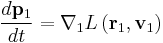   
{d \mathbf p_1 \over dt} 
=
\nabla_1 L\left( \mathbf r_1 , \mathbf v_1 \right)
  