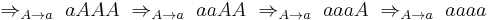 \Rightarrow_{A \to a}\  aAAA \ \Rightarrow_{A \to a}\  aaAA \ \Rightarrow_{A \to a}\  aaaA \ \Rightarrow_{A \to a}\  aaaa