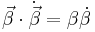 \vec{\beta} \cdot \dot{\vec{\beta}} = \beta \dot{\beta}