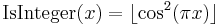 \operatorname{IsInteger}(x) = \lfloor \cos^2(\pi x) \rfloor