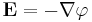 \mathbf{E}=-\mathbf{\nabla}\varphi