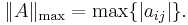  \|A\|_{\text{max}} = \max \{|a_{ij}|\}. 