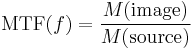  \mathrm{MTF}(f) = \frac{M(\mathrm{image})} {M(\mathrm{source})}