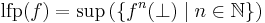 \textrm{lfp}(f) = \sup \left(\left\{f^n(\bot) \mid n\in\mathbb{N}\right\}\right)