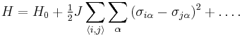 
H = H_0  %2B \tfrac{1}
{2}J\sum\limits_{\left\langle {i,j} \right\rangle } {\sum\limits_\alpha  {(\sigma _{i\alpha } }  - \sigma _{j\alpha } )^2 }  %2B \ldots. 
