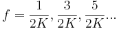 f = \frac{1}{2 K}, \frac{3}{2 K}, \frac{5}{2 K} ...