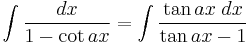 \int\frac{dx}{1 - \cot ax} = \int\frac{\tan ax\;dx}{\tan ax-1}\,\!