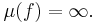 \mu(f) = \infty.