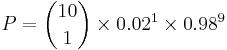 P=\binom{10}{1} \times 0.02^1 \times 0.98^9