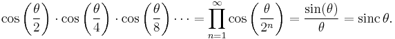  \cos\left({\theta \over 2}\right) \cdot \cos\left({\theta \over 4}\right)
\cdot \cos\left({\theta \over 8}\right)\cdots = \prod_{n=1}^\infty \cos\left({\theta \over 2^n}\right)
= {\sin(\theta)\over \theta} = \operatorname{sinc}\,\theta. 