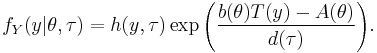  f_Y(y | \theta, \tau) = h(y,\tau) \exp{\left(\frac{b(\theta)T(y) - A(\theta)}{d(\tau)} \right)}. \,\!