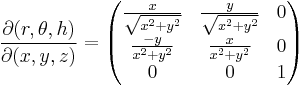 
\frac{\partial(r, \theta, h)}{\partial(x, y, z)} =
\begin{pmatrix}
\frac{x}{\sqrt{x^2%2By^2}}&\frac{y}{\sqrt{x^2%2By^2}}&0\\
\frac{-y}{x^2%2By^2}&\frac{x}{x^2%2By^2}&0\\
0&0&1
\end{pmatrix}
