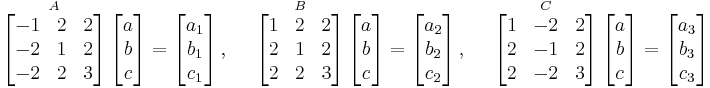 \overset{A}{\mathop{\left[ \begin{matrix}
   -1 & 2 & 2  \\
   -2 & 1 & 2  \\
   -2 & 2 & 3  \\
\end{matrix} \right]}} \left[ \begin{matrix}
   a  \\
   b  \\
   c  \\
\end{matrix} \right]=\left[ \begin{matrix}
   a_1  \\
   b_1  \\
   c_1  \\
\end{matrix} \right],\quad \text{     }\overset{B}{\mathop{\left[ \begin{matrix}
   1 & 2 & 2  \\
   2 & 1 & 2  \\
   2 & 2 & 3  \\
\end{matrix} \right]}} \left[ \begin{matrix}
   a  \\
   b  \\
   c  \\
\end{matrix} \right]=\left[ \begin{matrix}
   a_2 \\
   b_2  \\
   c_2
\end{matrix} \right],\quad \text{     }\overset{C}{\mathop{\left[ \begin{matrix}
   1 & -2 & 2  \\
   2 & -1 & 2  \\
   2 & -2 & 3
\end{matrix} \right]}} \left[ \begin{matrix}
   a  \\
   b  \\
   c
\end{matrix} \right]=\left[ \begin{matrix}
   a_3  \\
   b_3  \\
   c_3
\end{matrix} \right]
