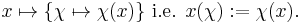  x \mapsto \{\chi \mapsto \chi(x) \}\mbox{ i.e. } x(\chi):=\chi(x).