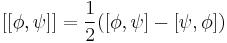 [[\phi,\psi]]= \frac12\big([\phi,\psi]-[\psi,\phi]\big.)