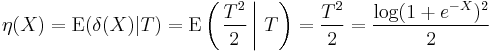  \eta(X) = \mathrm{E}(\delta(X) | T) = \mathrm{E} \left( \left. \frac{T^2}{2} \,\right|\, T \right) = \frac{T^{2}}{2} = \frac{\log(1 %2B e^{-X})^{2}}{2}