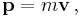 \mathbf p = m\mathbf v\,,